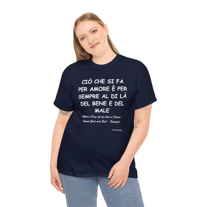 CIÒ CHE SI FA PER AMORE È PER SEMPRE AL DI LÀ DEL BENE E DEL MALE Unisex T-Shirt - Fenomenologia Shop