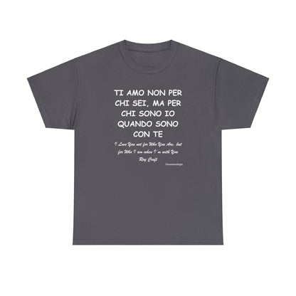 TI AMO NON PER CHI SEI, MA PER CHI SONO IO QUANDO SONO CON TE Unisex T-Shirt - Fenomenologia Shop