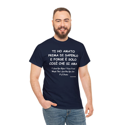 TI HO AMATO PRIMA DI SAPERLO E FORSE È SOLO COSÌ CHE SI AMA Unisex T-Shirt - Fenomenologia Shop